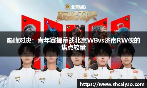 巅峰对决：青年赛揭幕战北京WBvs济南RW侠的焦点较量