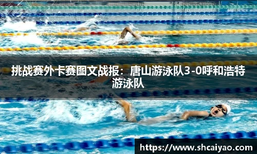 挑战赛外卡赛图文战报：唐山游泳队3-0呼和浩特游泳队