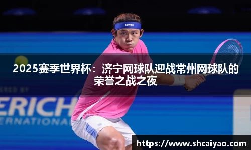2025赛季世界杯：济宁网球队迎战常州网球队的荣誉之战之夜